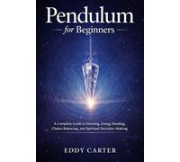 Pendulum for Beginners: A Complete Guide to Dowsing, Energy Reading, Chakra Balancing, and Spiritual Decision-Making