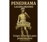 PENEDRAMA. Grupo de terapia para pênis em pena: Uma comédia ácida que mistura filosofia, teatro do absurdo e crítica social em um texto provocador, divertido e profundamente humano.