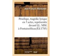Pénélope , tragédie lyrique en 3 actes, représentée devant LL. MM., à Fontainebleau(Éd.1785) - Jean-François Marmontel - Hachette Bnf - broché - Livre