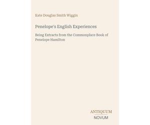 Penelope's English Experiences: Being Extracts from the Commonplace Book of Penelope Hamilton
