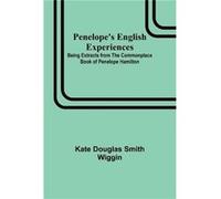 Penelope's English Experiences ; Being Extracts From The Commonplace Book Of Penelope Hamilton