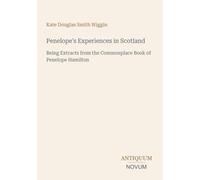 Penelope's Experiences in Scotland: Being Extracts from the Commonplace Book of Penelope Hamilton