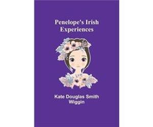 Penelopes Irish Experiences - Kate Douglas Wiggin - Alpha Editions - Livre en Anglais Kate Douglas WigginKate Douglas Wiggin (Auteur)