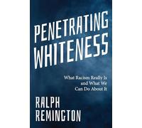 Penetrating Whiteness: How White Supremacy Built America (Navigating the Landscape of Racism, Sexism, and America’s Cultural Divide)