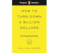 How to Turn Down a Billion Dollars – The Snapchat Story – Penguin Readers Niveau 2 – Éd. abrégée