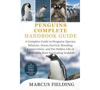 PENGUINS COMPLETE HANDBOOK GUIDE: A Complete Guide to Penguins: Species, Behavior, Ocean Survival, Breeding, Conservation, and the Hidden Life of the World’s Most Fascinating Seabirds