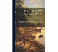 Penhallow's Indian Wars; A Facsimile Reprint Of The First Edition, Printed In Boston In 1726, With The Notes Of Earlier Editors And Additions From The Original Manuscript