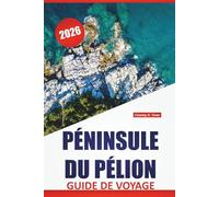 PÉNINSULE DU PÉLION GUIDE DE VOYAGE 2026: Les meilleures choses à faire, les plages, les villages de montagne, les sentiers de randonnée, la cuisine ... l'évasion secrète de la Grèce continentale