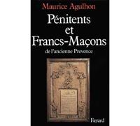 Pénitents et francs-maçons dans l'ancienne Provence - essai sur la sociabilité méridionale - Maurice Agulhon - Fayard - Livre