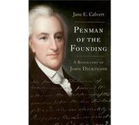 Penman of the Founding - Calvert Jane E. DirectorChief Editor DirectorChief Editor The John Dickinson Writings Project - Oxford University Press Inc - Liv Calvert Jane E. DirectorChief Editor Director