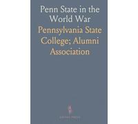 Penn State in the World War: A record of alumni, faculty, and student service in the Great War, with biographies and photographs