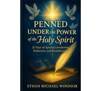 Penned Under the Power of the Holy Spirit: 21 Days of Spiritual Awakening, Reflection, and Breakthrough