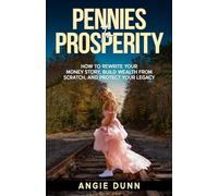 Pennies To Prosperity: How To Rewrite Your Money Story, Build Wealth From Scratch, And Protect Your Legacy