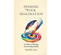 Penning Your Imagination: A Guide to Writing Fiction Masterfully