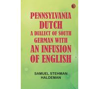 Pennsylvania Dutch: A Dialect of South German With an Infusion of English