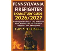 PENNSYLVANIA FIREFIGHTER EXAM STUDY GUIDE 2026/2027: Your Complete Roadmap to Acing the FireTeam Exam, Mastering CPAT, and Launching a Firefighting Career in PENNSYLVANIA