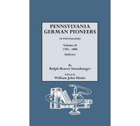 Pennsylvania German Pioneers. A Publication Of The Original Lists Of Arrivals In The Port Of Philadelphia From 1727 To 1808. In Two Volumes. Volume Ii