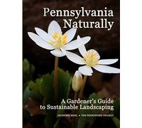 Pennsylvania Naturally: A Gardener's Guide To Sustainable Landscaping