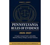 Pennsylvania Rules of Evidence 2026-2027: A Complete Annotated Guide to Admissibility, Objections, Hearsay, Privileges, and Expert Testimony for Practitioners and Students in the Commonwealth