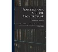 Pennsylvania School Architecture: A Manual Of Directions And Plans For Grading, Locating, Construction, Heating Ventilating And Furnishing Common Scho