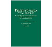Pennsylvania Vital Records, From The Pennsylvania Genealogical Magazine And The Pennsylvania Magazine Of History And Biography. In Three Volumes. Volu