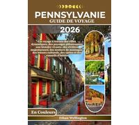 PENNSYLVANIE GUIDE DE VOYAGE 2026 (En Couleurs): Un voyage à travers des villes dynamiques, des paysages pittoresques, une histoire vivante, des ... des cartes et des conseils d'initiés