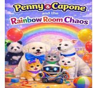 Penny & Capone and the Rainbow Room Chaos: A fun and Colorful Robot Adventure About Friendship, Teamwork. and staying calm (age 4-8)