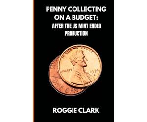 Penny Collecting On A Budget: How To Collect Wheat Cents, Copper Pennies, And Errors From A Limited And Disappearing Supply