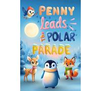 Penny Leads the Polar Parade: A Gentle and Soothing Bedtime Story about a Brave Little Penguin Who Learns about Courage, Friendship, and Leading with Heart.