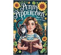 Penny Peppercorn: Magic with Heart and Chaos. An Adventure Novel for Children Ages 8-12