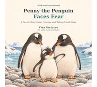 Penny the Penguin Faces Fear: A Gentle Story About Courage and Taking Small Steps