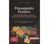 Pensamento Positivo: Transforme Sua Mente e Alcance o Sucesso Através da Psicologia Positiva