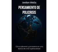 Pensamiento de policrisis: Cómo sobrevivir y prosperar en una época de crisis superpuestas.
