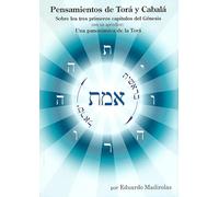PENSAMIENTOS DE TORÁ Y CABALÁ: Sobre los tres primeros capítulos del Génesis, con un apéndice: Una panorámica de la Torá