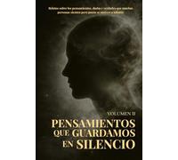 Pensamientos que Guardamos en Silencio: Relatos sobre los pensamientos, dudas y verdades que muchas personas sienten pero pocos se atreven a admitir