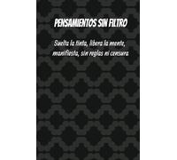 Pensamientos sin filtros, sin limites y sin barreras: Cuaderno de pensamientos y manifestaciones durante 130 días de afirmaciones, pensamientos, ejercicios y sueños positivos