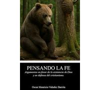 Pensando la fe: Argumentos en favor de la existencia de Dios y en defensa del cristianismo.