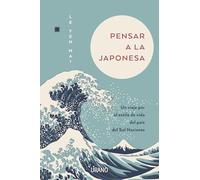 Pensar a la japonesa / Japanese Thinking: Un Viaje Por El Estilo De Vida Del Pais Del Sol Naciente