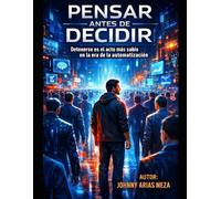 PENSAR ANTES DE DECIDIR: Detenerse es el acto más sabio en la era de la automatización