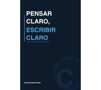 Pensar Claro, Escribir Claro: Porque la claridad no es una virtud de estilo, sino la competencia profesional más subestimada