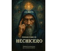 PENSAR COMO UN HECHICERO: Sabiduría ancestral para una conciencia moderna