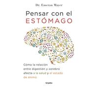 Pensar con el estomago: Como la relacion entre digestion y cerebro afecta nuestr a salud y estado de animo / The Mind-Gut Connection: How the Hidden Conversatio