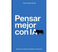 PENSAR MEJOR CON IA: Manual de IA aplicada a Marketing y Planificación