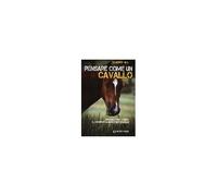 Pensare Come Un Cavallo. Manuale Per Capire Il Comportamento Dei Cavalli