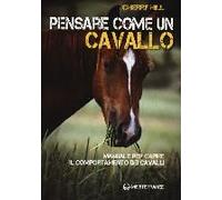 Pensare Come Un Cavallo. Manuale Per Capire Il Comportamento Dei Cavalli