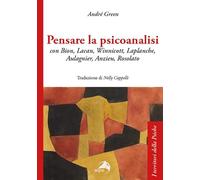 Pensare la psicoanalisi con Bion, Lacan, Winnicott, Laplanche, Aulagnier, Anzieu, Rosolato