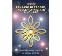 Pensavo di cadere, invece ho iniziato a volare. Come l'EMF Balancing Technique®? ha cambiato la mia vita