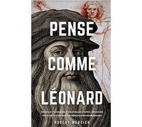 Pense Comme Léonard: Secrets et techniques pour stimuler l'esprit, découvrir tes talents et obtenir des résultats extraordinaires