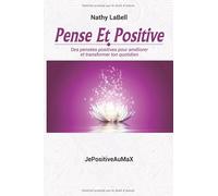Pense Et Positive: Des pensées positives pour améliorer et transformer ton quotidien