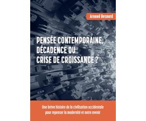 Pensée contemporaine, décadence ou crise de croissance ?: Une brève histoire de la civilisation occidentale pour repenser la modernité et notre avenir
